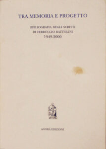 Tra memoria e Progetto. Bibliografia degli scritti di Ferruccio Battolini 1949-2000